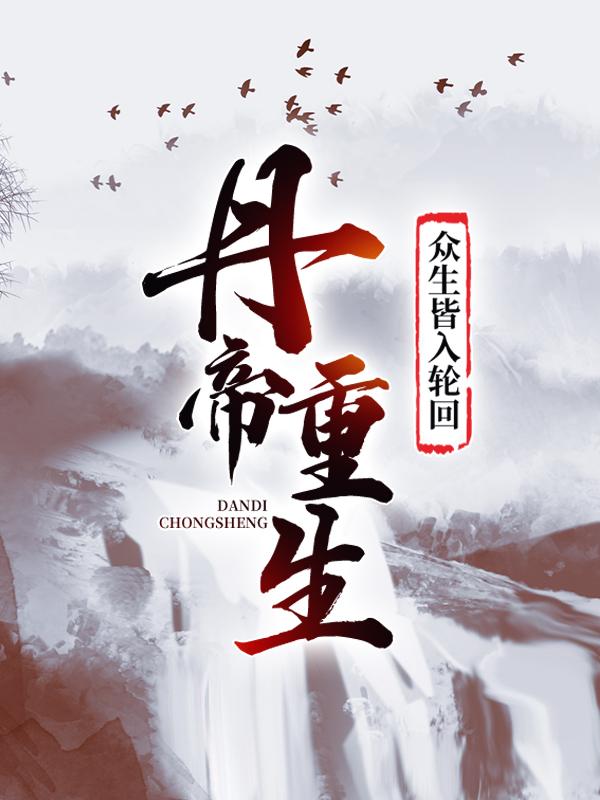 小说《丹帝重生，众生皆入轮回》在线全文阅读-优文网