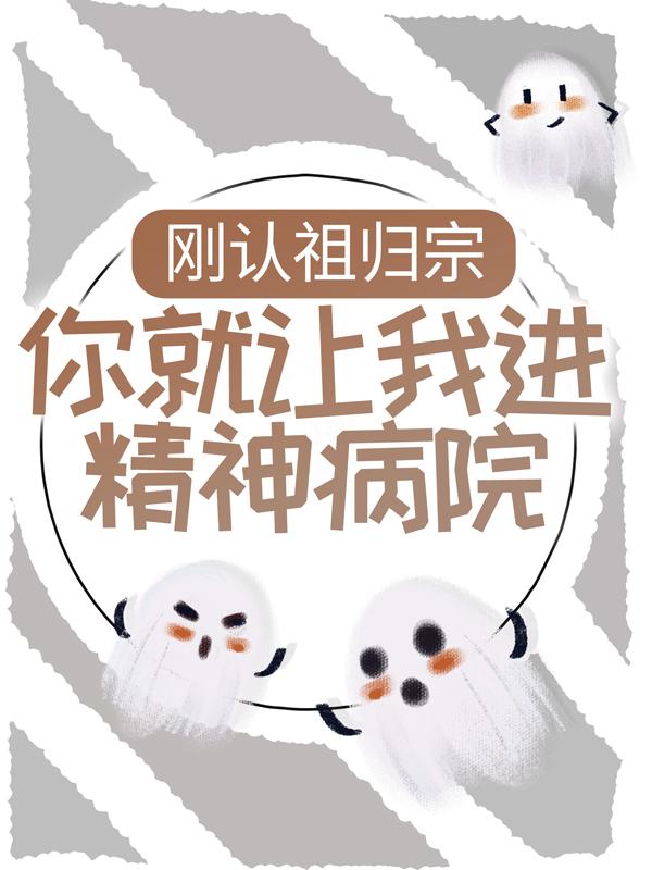 完整版《刚认祖归宗，你就让我进精神病院？》全文阅读-够力荐小说推荐网