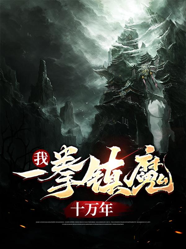 完整版《我，一拳镇魔十万年》免费阅读-优文网
