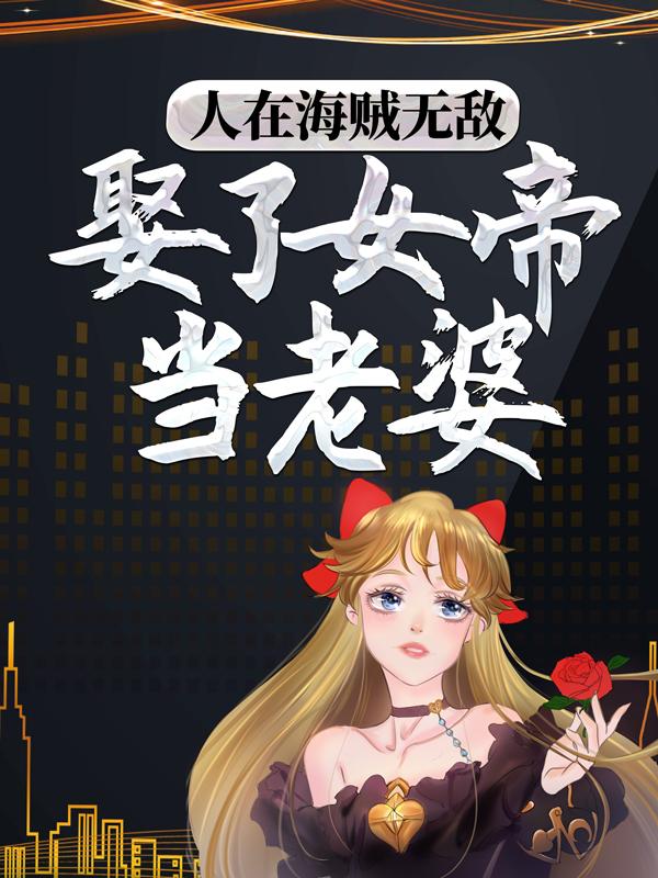 《人在海贼无敌，娶了女帝当老婆》全集免费在线阅读（草帽牧凡路飞）-牛皮文学