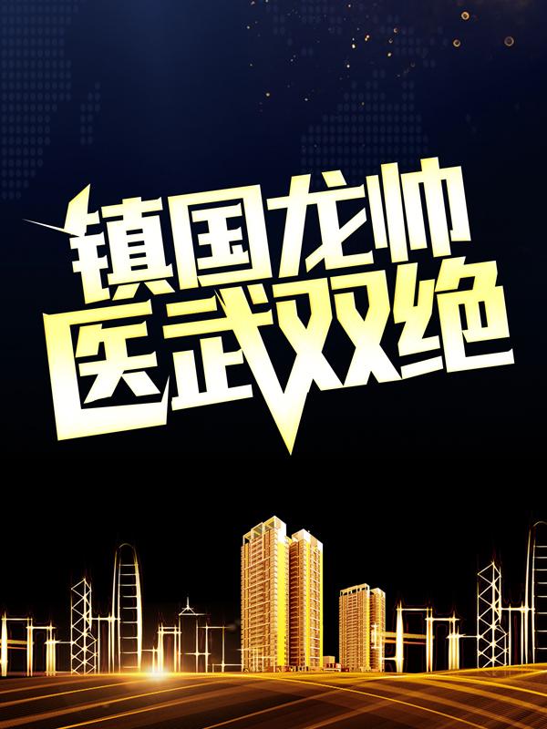 镇国龙帅医武双绝小说，镇国龙帅医武双绝免费阅读