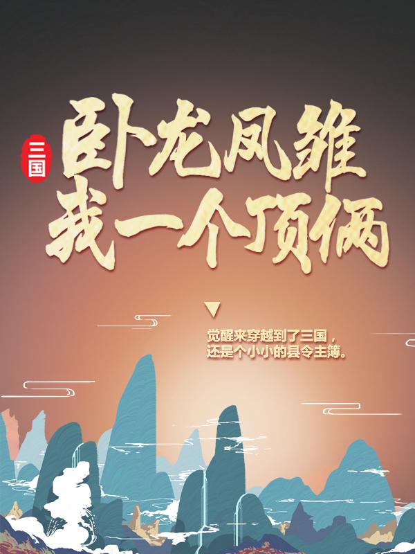三国：卧龙凤雏？我一个顶俩！最新章节，三国：卧龙凤雏？我一个顶俩！全文在线阅读