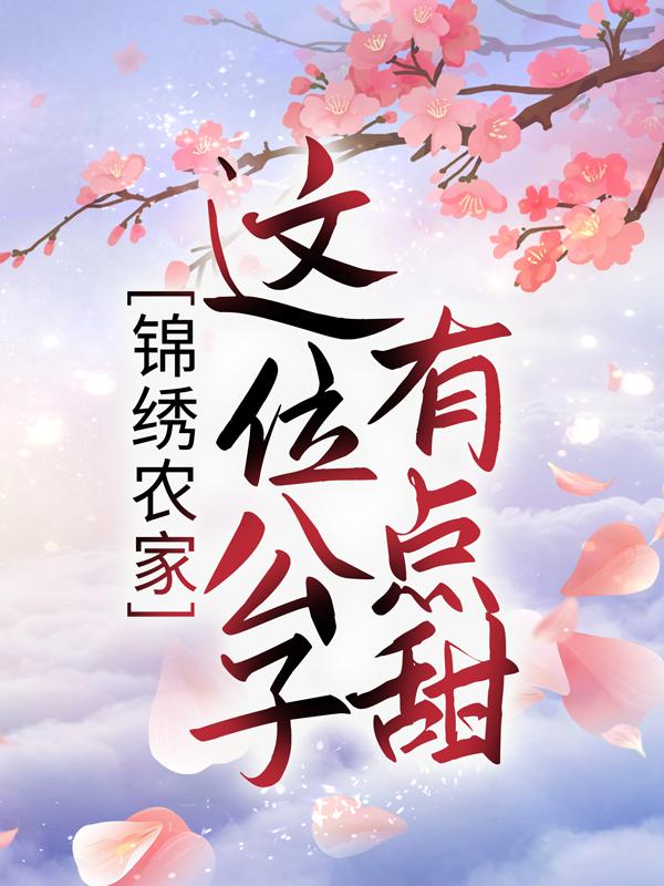 锦绣农家：这位公子有点甜主角沈秋生周子平小说完整版全文在线阅读-优文网