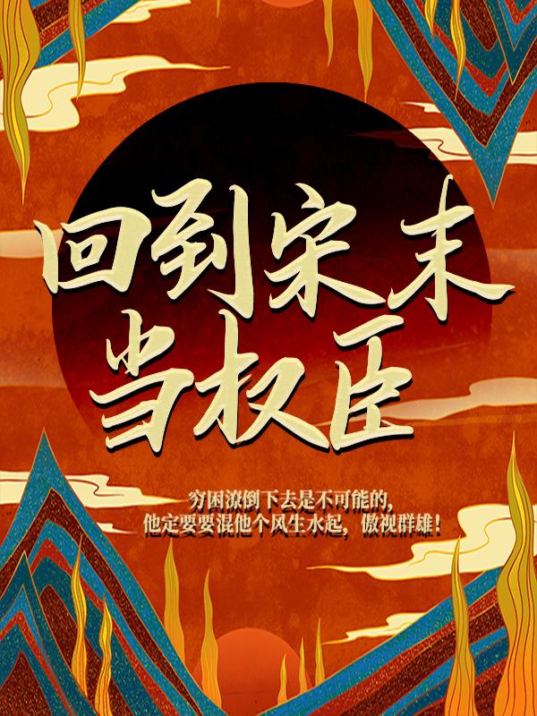 《回到宋末当权臣》全集免费在线阅读（李茂陈文昭）