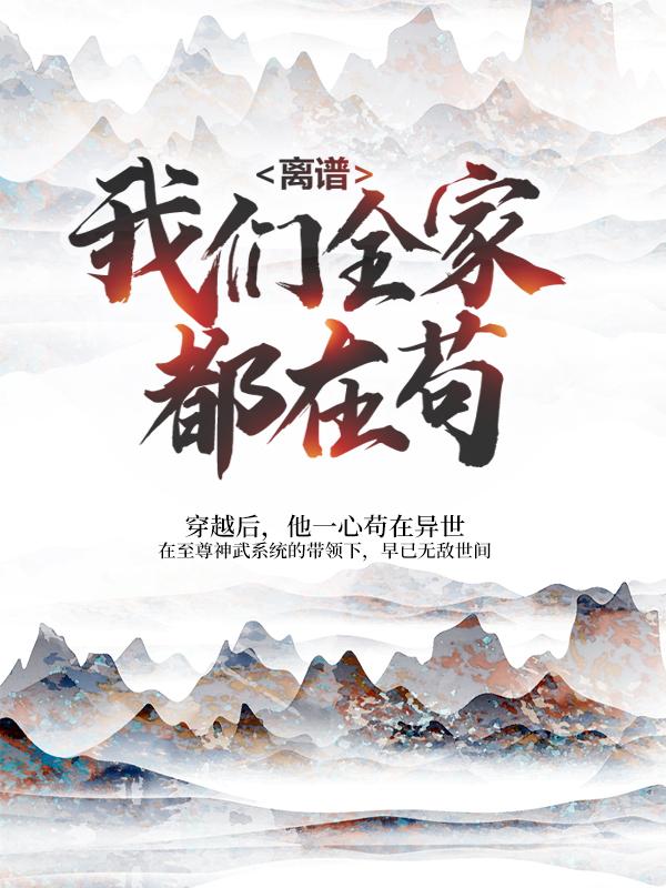 已完结小说《离谱！我们全家都在苟》在线全文阅读