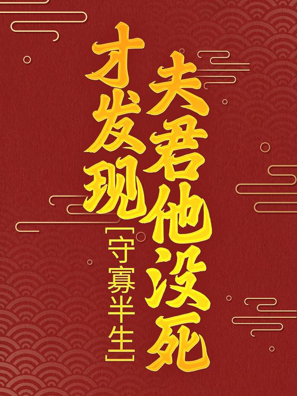 已完结小说《守寡半生，才发现夫君他没死》最新章节-经典文学