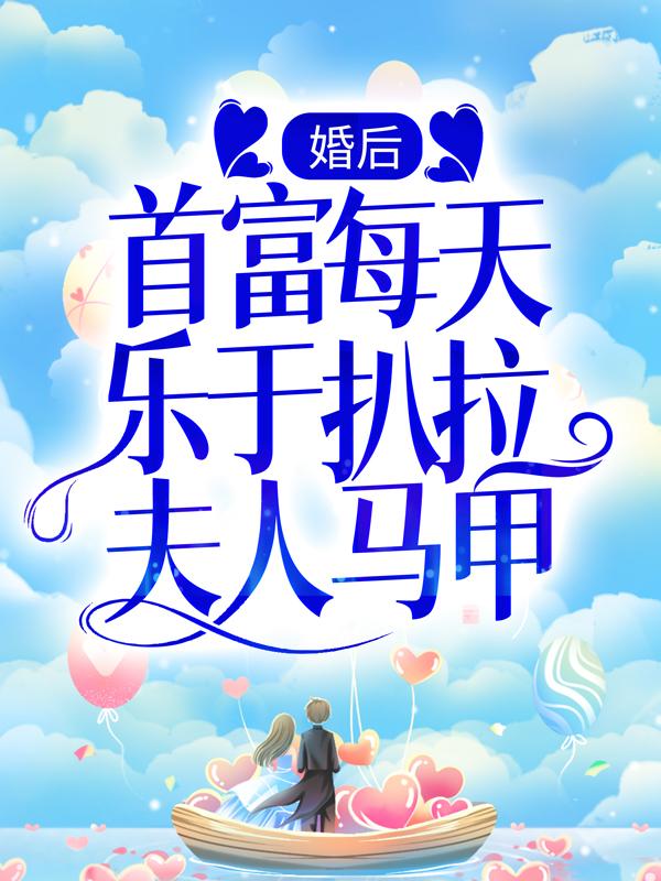 婚后，首富每天乐于扒拉夫人马甲慕柒柒盛云烨盛星锦在线全文免费阅读-经典文学