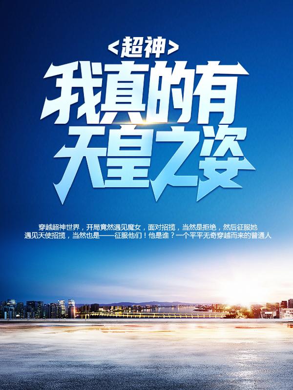 超神：我真的有天皇之姿小说免费资源，超神：我真的有天皇之姿在线阅读-经典文学
