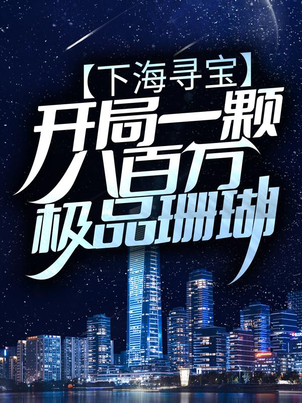 小说《下海寻宝：开局一颗八百万极品珊瑚》全文阅读-优文网