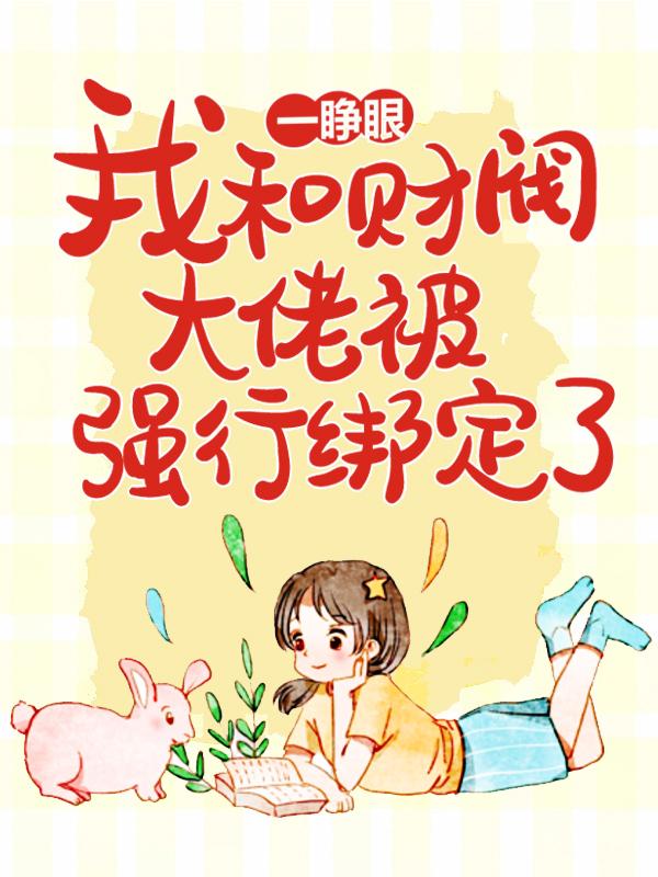 已完结小说《一睁眼，我和财阀大佬被强行绑定了》全文免费阅读