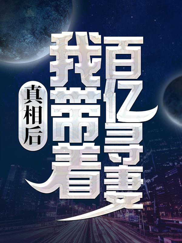 真相后，我带着百亿寻妻君帅林凝小说免费阅读-个性文学