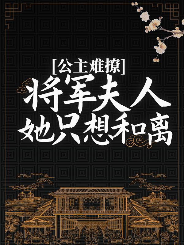 公主难撩：将军夫人她只想和离全文免费阅读，公主难撩：将军夫人她只想和离无弹窗在线阅读