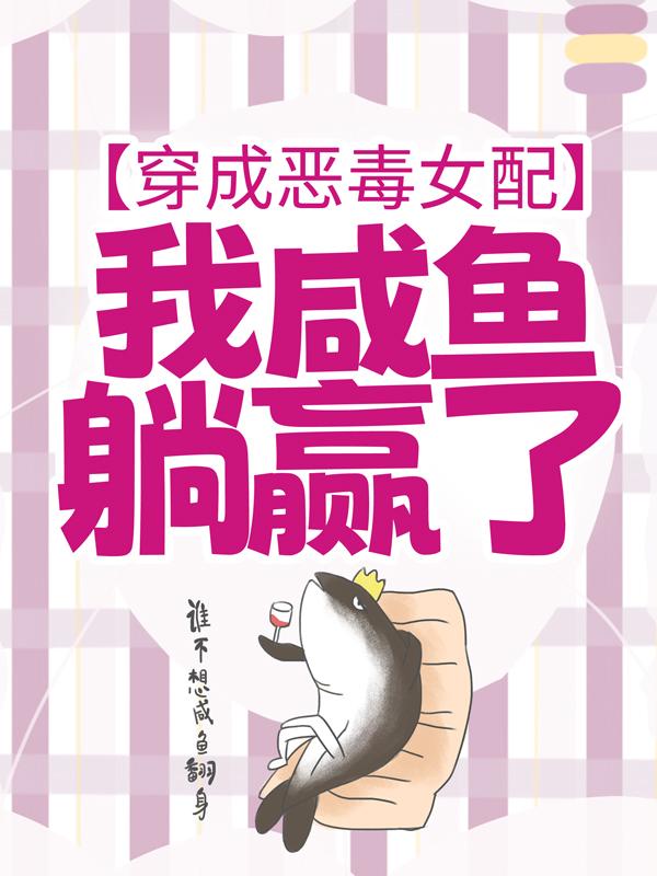 穿成恶毒女配，我咸鱼躺赢了免费阅读，穿成恶毒女配，我咸鱼躺赢了章节目录-经典文学