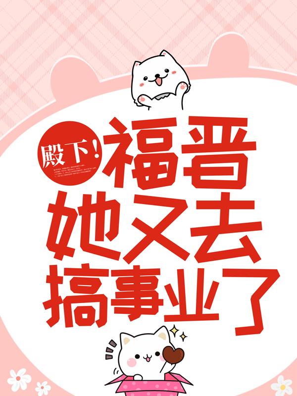 殿下！福晋她又去搞事业了子佩伙计吴兰，殿下！福晋她又去搞事业了全文在线阅读