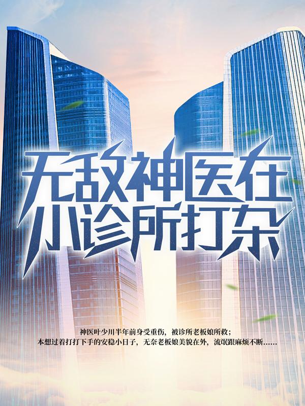 叶少川张鹤鸣邹长春小说叫什么（无敌神医在小诊所打杂免费阅读）