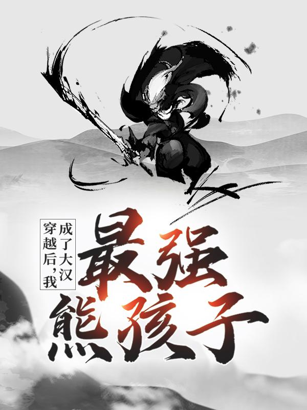 小说《穿越后，我成了大汉最强熊孩子》全文阅读