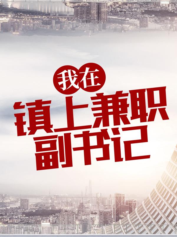 已完结小说《我在镇上兼职副书记》最新章节