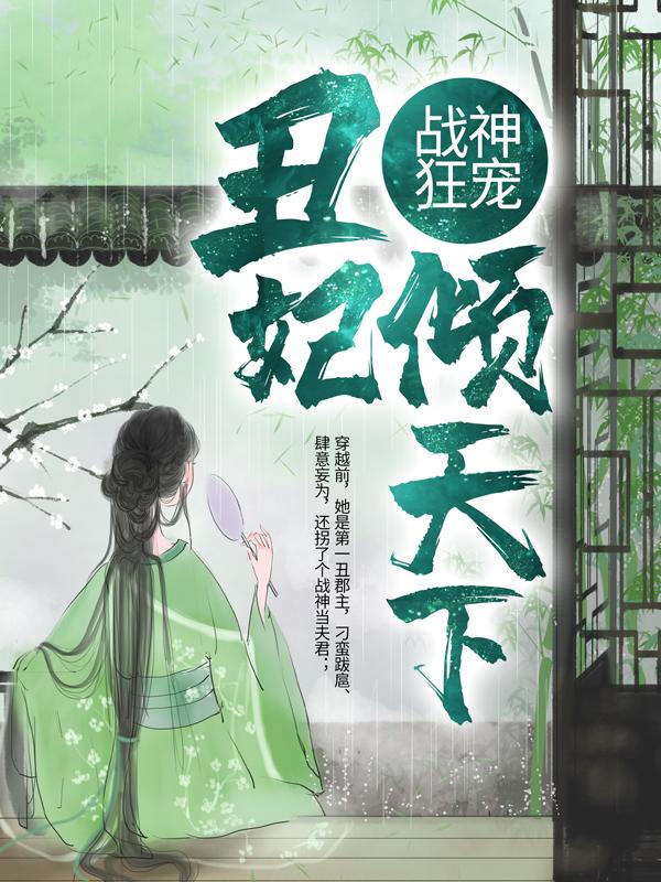 已完结小说《战神狂宠：丑妃倾天下》最新章节-经典文学