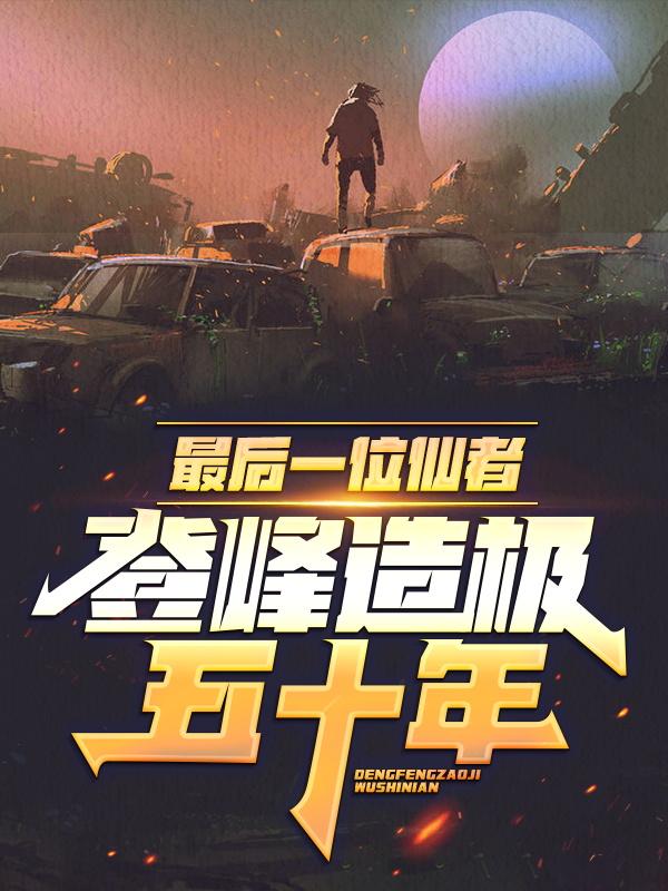 主角叫夏枫夏琳小说（最后一位仙者，登峰造极五十年全文免费阅读）-经典文学
