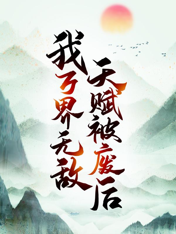 小说《天赋被废后，我万界无敌》在线全文阅读-经典文学