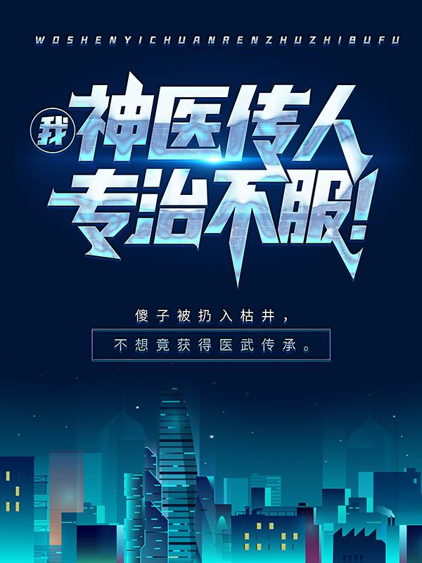 完整版《我，神医传人，专治不服！》全章节阅读