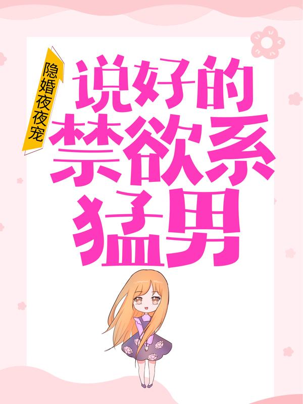 隐婚夜夜宠：说好的禁欲系猛男？免费阅读，隐婚夜夜宠：说好的禁欲系猛男？章节目录-牛皮文学