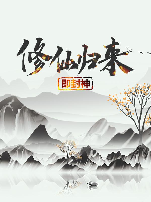 求修仙归来即封神小说免费资源
