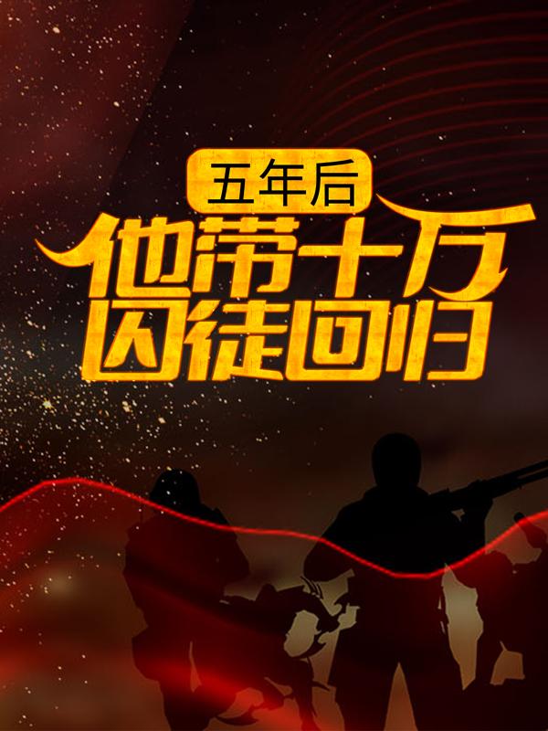 完整版《五年后，他带十万囚徒回归！》全章节阅读