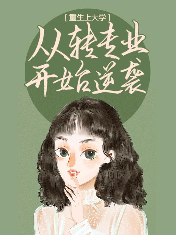 已完结小说《重生上大学，从转专业开始逆袭》最新章节