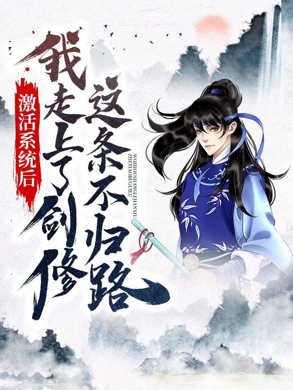 激活系统后，我走上了剑修这条不归路小说，激活系统后，我走上了剑修这条不归路免费阅读