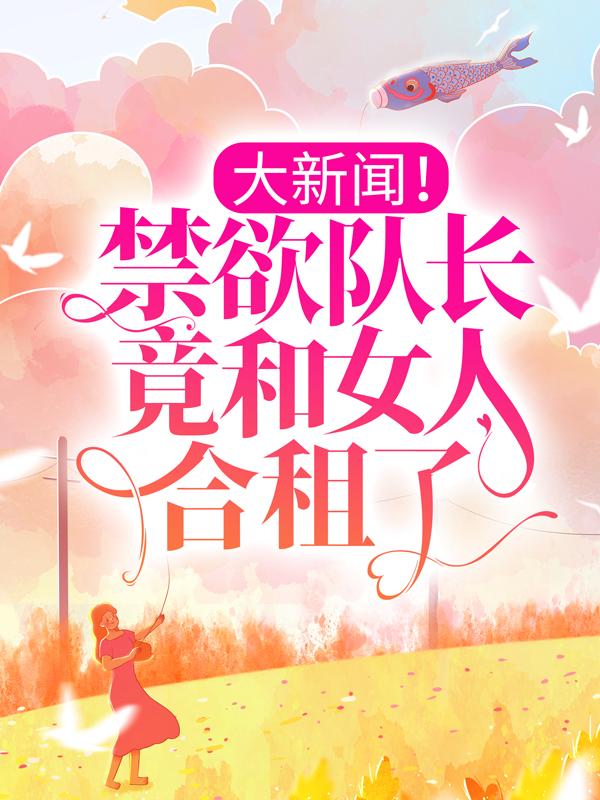 主角顾笑笑何若凌客人小说完整版在线阅读，大新闻！禁欲队长竟和女人合租了！免费看-经典文学