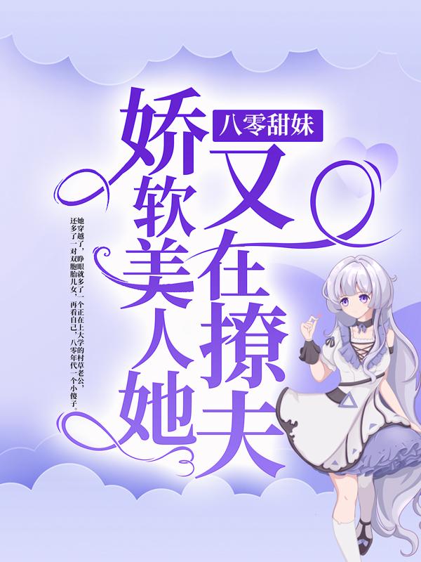 完整版《八零甜妹：娇软美人她又在撩夫》在线免费阅读