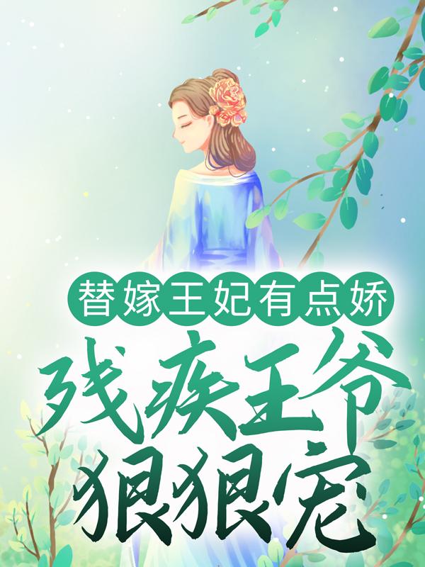 完整版《替嫁王妃有点娇，残疾王爷狠狠宠》在线免费阅读