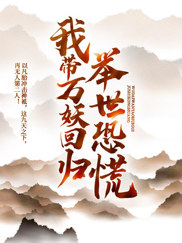 苏苏家苏伟小说《我带万妖回归，举世恐慌》在线阅读