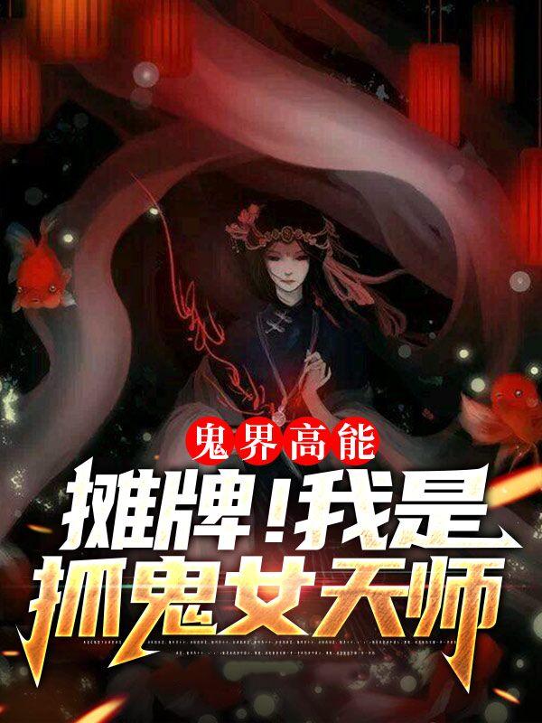 鬼界高能！摊牌！我是抓鬼女天师小说，鬼界高能！摊牌！我是抓鬼女天师最新章节