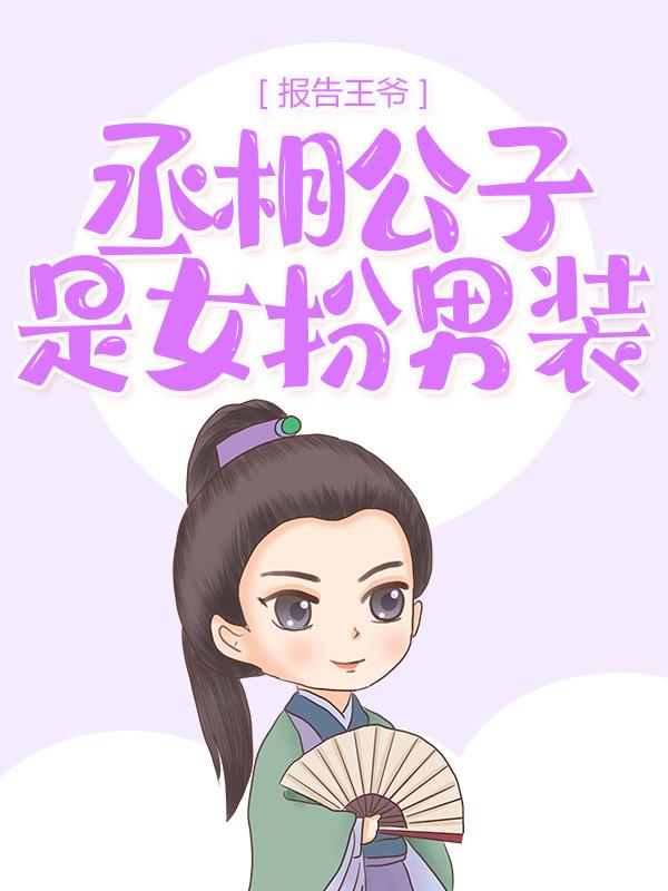 报告王爷，丞相公子是女扮男装最新章节，报告王爷，丞相公子是女扮男装免费阅读