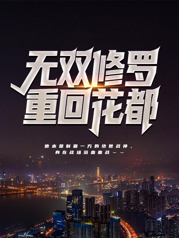 无双修罗重回花都小苒凌风孟雪，无双修罗重回花都在线无弹窗阅读