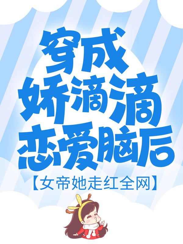 穿成娇滴滴恋爱脑后，女帝她走红全网乐玮苏倾韫何珊珊在线全文免费阅读