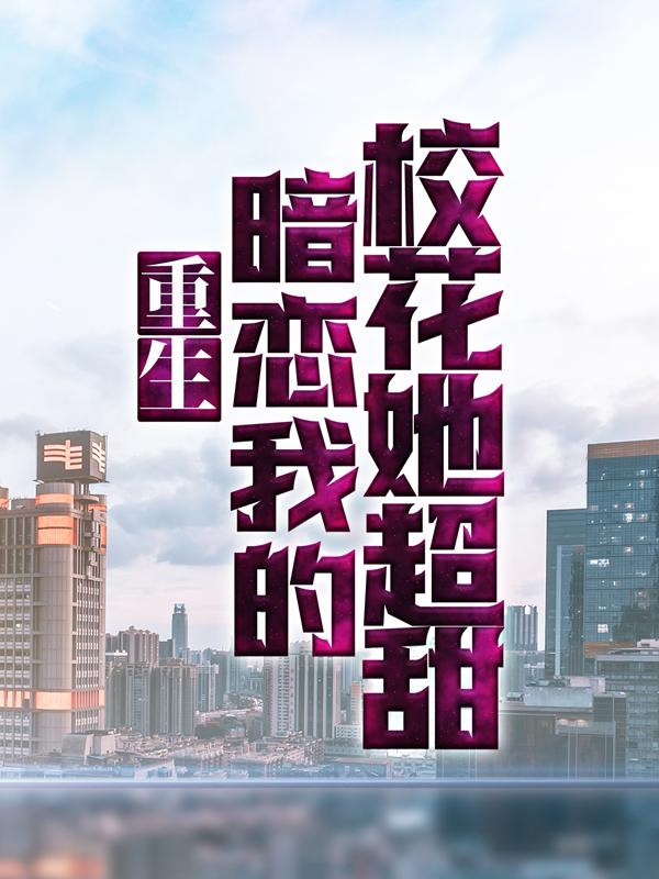 小说《重生：暗恋我的校花她超甜》在线全文阅读