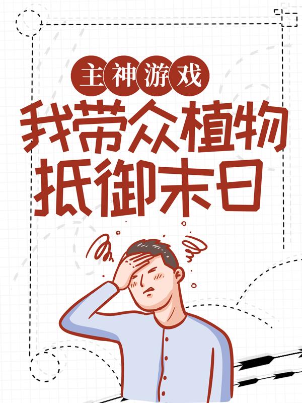完整版《主神游戏：我带众植物抵御末日》在线免费阅读-瑞奇文学