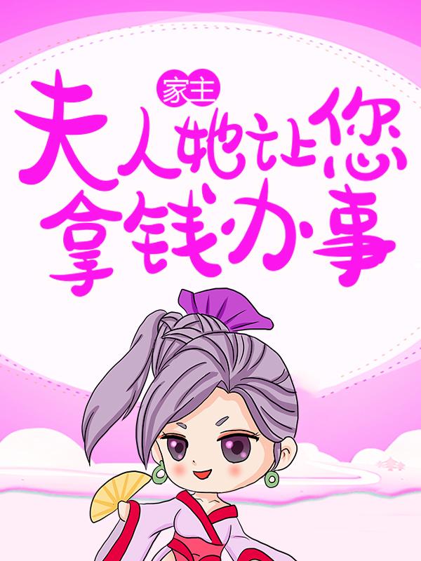家主！夫人她让您拿钱办事！小说阅读，家主！夫人她让您拿钱办事！完整版