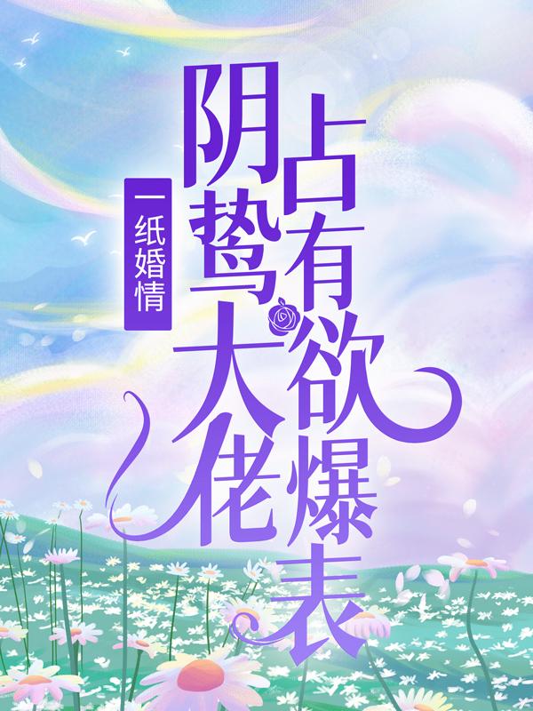 《一纸婚情：阴鸷大佬占有欲爆表》小说主角江霆宋特助季明嫣全文章节免费在线阅读-经典文学