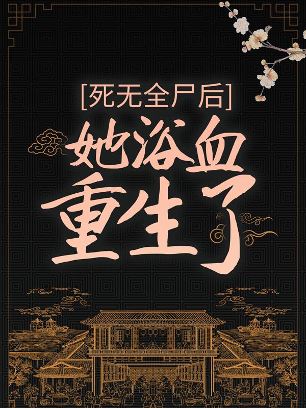 完整版《死无全尸后，她浴血重生了》在线免费阅读