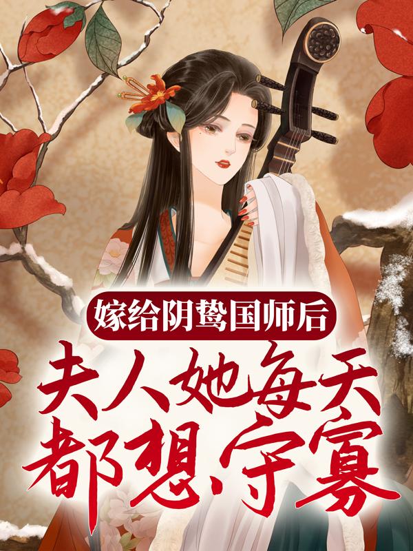 嫁给阴鸷国师后，夫人她每天都想守寡免费阅读，嫁给阴鸷国师后，夫人她每天都想守寡项项菡