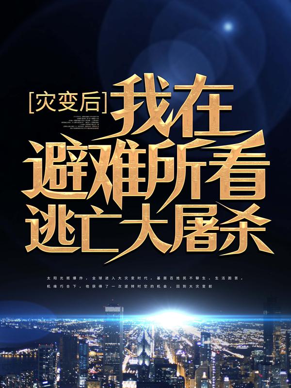 完结版《灾变后，我在避难所看逃亡大屠杀》小说最新章节在线阅读