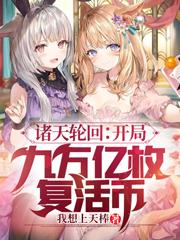 小说《诸天轮回：开局九万亿枚复活币》在线全文阅读