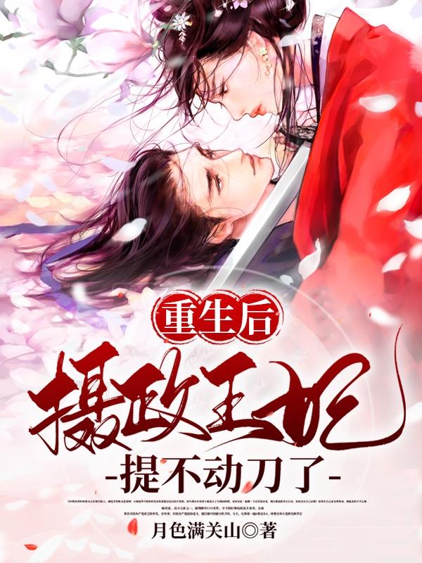 已完结小说《重生后，摄政王妃提不动刀了》在线全文阅读-优文网