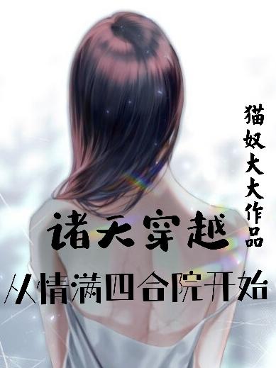 已完结小说《诸天穿越从情满四合院开始》全文免费阅读