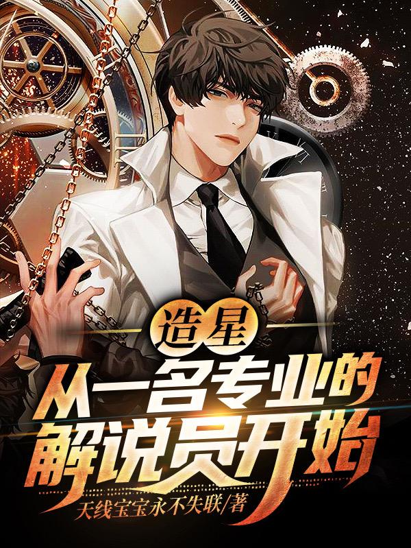 小说《造星：从一名专业的解说员开始》全文免费阅读