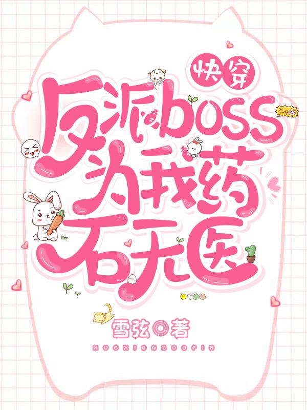 雪弦小说《快穿：反派boss为我药石无医》在线阅读